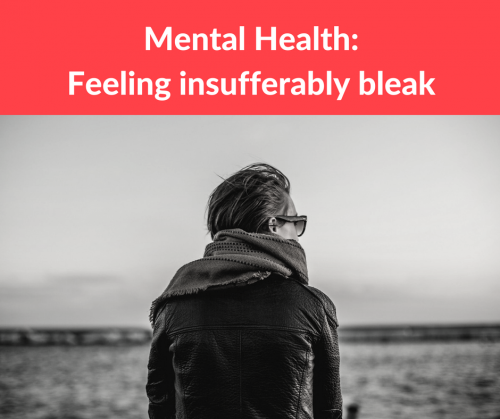 Mental Health: Feeling insufferably bleak